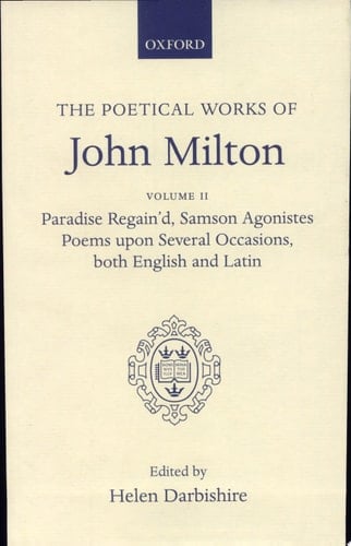 Poetical Works: Volume 2. Paradise Regain'd; Samson Agonistes; Poems upon Several Occasions, both English and Latin (Oxford English Texts)