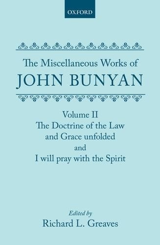 The Miscellaneous Works of John Bunyan: Volume II: The Doctrine of the Law and Grace Unfolded; I Will Pray with the Spirit (Oxford English Texts)
