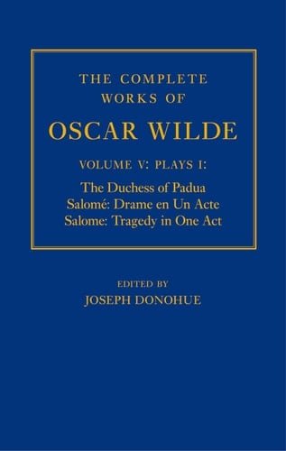 The Complete Works of Oscar Wilde: Volume V: Plays I: The Duchess of Padua, Salome: Drame en un Acte, Salome: Tragedy in One Act