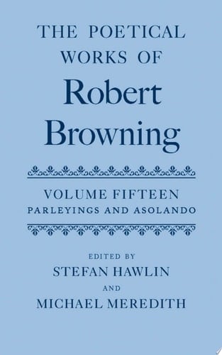 The Poetical Works of Robert Browning: Volume XV: Parleyings and Asolando (Oxford English Texts: Browning)