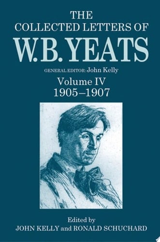 The The Collected Letters of W. B.Yeats: Volume IV: The Collected Letters of W. B. Yeats 1905-1907 (Yeats Collected Letters Series)