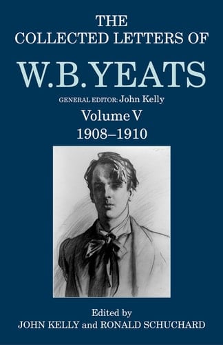 The Collected Letters of W. B. Yeats: Volume V: 1908-1910 (Yeats Collected Letters Series)