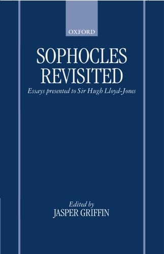 Sophocles Revisited: Essays Presented to Sir Hugh Lloyd-Jones