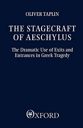 The Stagecraft of Aeschylus: The Dramatic Use of Exits and Entrances in Greek Tragedy (Clarendon Paperbacks)