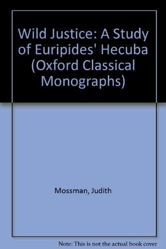 Wild Justice: A Study in Euripides' Hecuba (Oxford Classical Monographs)