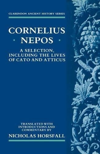 Cornelius Nepos: A Selection, including the Lives of Cato and Atticus (Clarendon Ancient History Series)