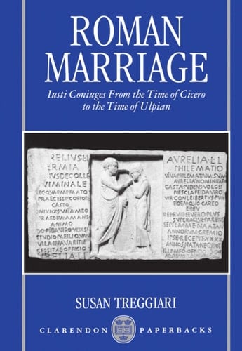 Roman Marriage: Iusti Coniuges from the Time of Cicero to the Time of Ulpian (Clarendon Paperbacks)