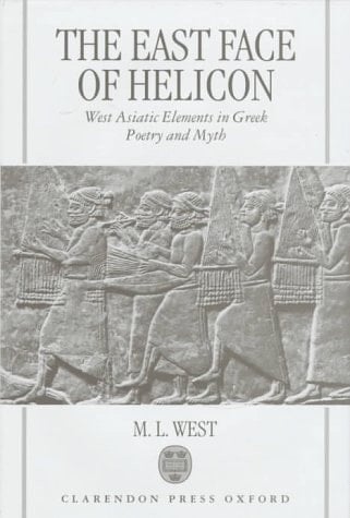 The East Face of Helicon: West Asiatic Elements in Greek Poetry and Myth