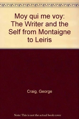 Moy qui me voy: The Writer and the Self from Montaigne to Leiris