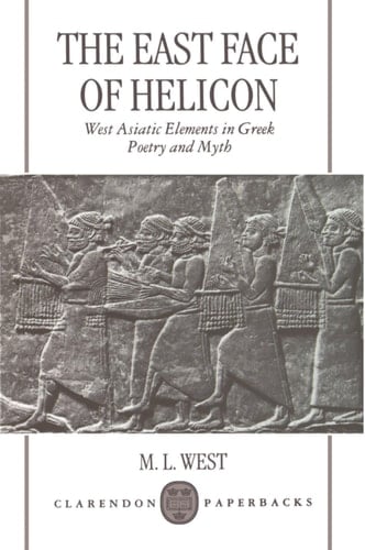The East Face of Helicon: West Asiatic Elements in Greek Poetry and Myth (Clarendon Paperbacks)