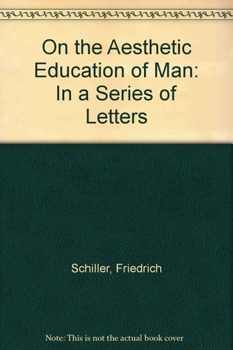 On the Aesthetic Education of Man, in a Series of Letters