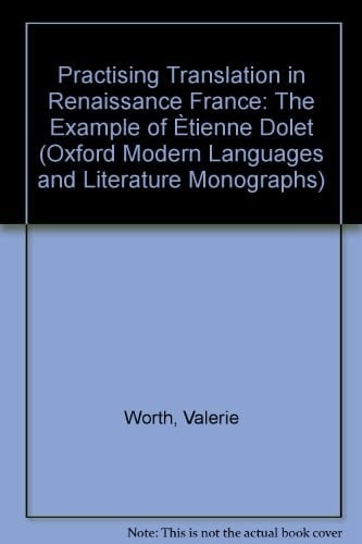 Practising Translation in Renaissance France: The Example of Ètienne Dolet (Oxford Modern Languages and Literature Monographs)