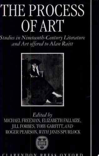 The Process of Art: Studies in Nineteenth-Century French Literature, Music and Painting in Honour of Alan Raitt