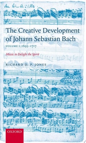 The Creative Development of Johann Sebastian Bach: Music to Delight the Spirit Volume 1: 1695-1717