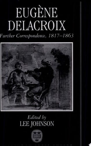 Eugene Delacroix: Further Correspondence, 1817-1863
