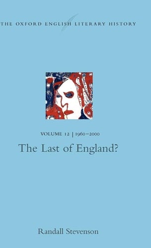 The Oxford English Literary History: Volume 12: 1960-2000: The Last of England? (Oxford English Literary History, 12)