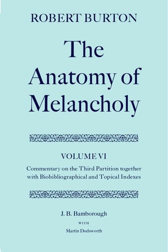 The Anatomy of Melancholy: Volume VI: Commentary on the Third Partition, together with Biobibliographical and Topical Indexes (|c OET |t Oxford English Texts)