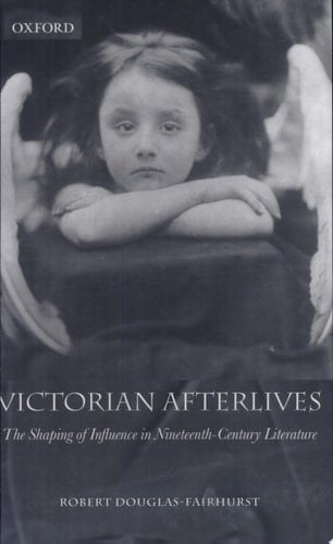 Victorian Afterlives: The Shaping of Influence in Nineteenth-Century Literature