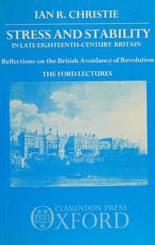 Stress and Stability in Late Eighteenth-Century Britain: Reflections on the British Avoidance of Revolution: The Ford Lectures 1984