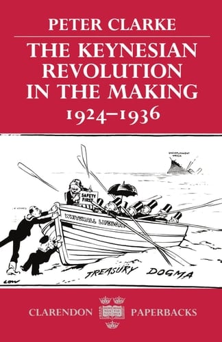 The Keynesian Revolution in the Making, 1924-1936 (Clarendon Paperbacks)
