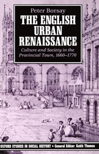 The English Urban Renaissance: Culture and Society in the Provincial Town 1660-1770 (Oxford Studies in Social History)