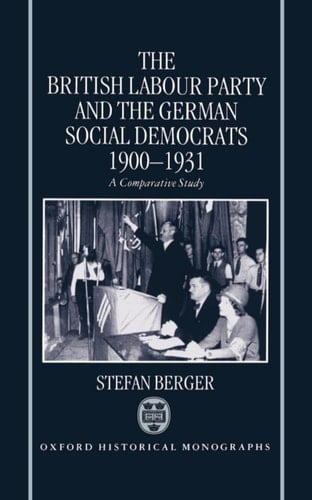The British Labour Party and the German Social Democrats 1900-1931 (Oxford Historical Monographs)