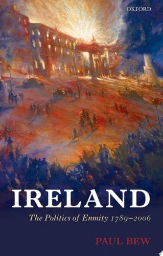 Ireland: The Politics of Enmity 1789-2006 (Oxford History of Modern Europe)