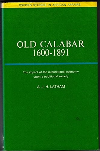 Old Calabar, 1600-1891; The Impact of the International Economy upon a Traditional Society,