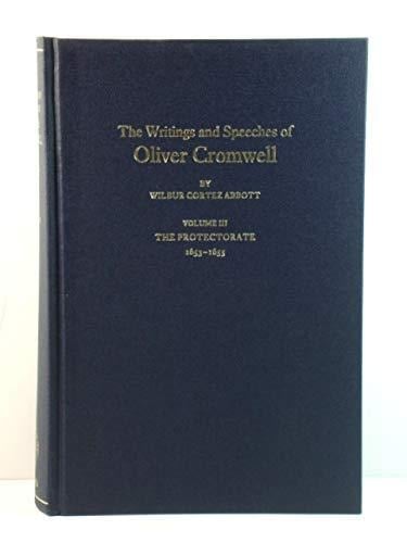 The Writings and Speeches of Oliver Cromwell: With an Introduction, Notes and an Account of His Life Volume III The Protectorate 1653-1655