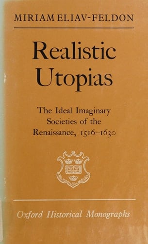 Realistic Utopias: The Ideal Imaginary Societies of the Renaissance (Short Oxford History of the Modern World)
