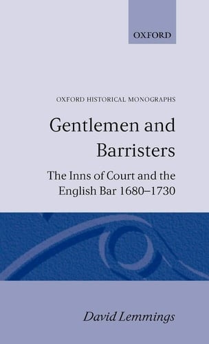 Gentlemen and Barristers: The Inns of Court and the English Bar 1680-1730 (Oxford Historical Monographs)