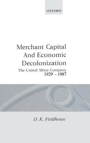 Merchant Capital and Economic Decolonization: The United Africa Company, 1929-1987