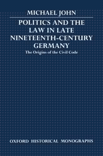 Politics and the Law in Late Nineteenth-Century Germany: The Origins of the Civil Code (Oxford Historical Monographs)