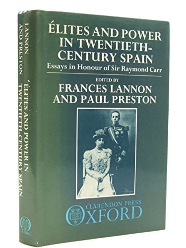 Elites and Power in Twentieth-Century Spain: Essays in Honour of Sir Raymond Carr