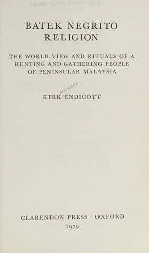 Batek Negrito Religion: The World-View and Rituals of a Hunting and Gathering People of Peninsular Malaysia