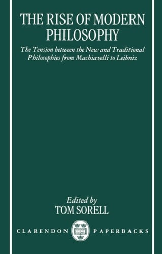 The Rise of Modern Philosophy: The Tension between the New and Traditional Philosophies from Machiavelli to Leibniz