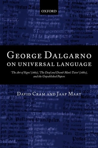 George Dalgarno on Universal Language: "The Art of Signs" (1661), "The Deaf and Dumb Man's Tutor" (1680), and the Unpublished Papers