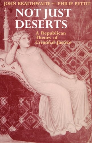 Not Just Deserts: A Republican Theory of Criminal Justice (Clarendon Paperbacks)