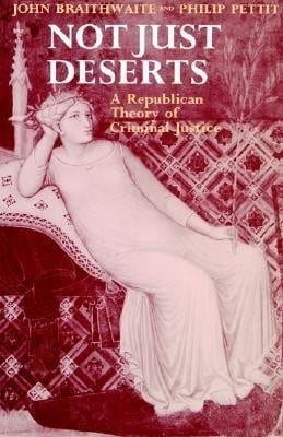 Not Just Deserts: A Republican Theory of Criminal Justice