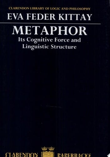 Metaphor: Its Cognitive Force and Linguistic Structure (Clarendon Library of Logic & Philosophy)