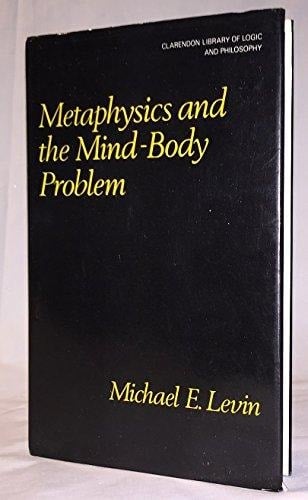 Metaphysics and the Mind-Body Problem (Clarendon Library of Logic and Philosophy)