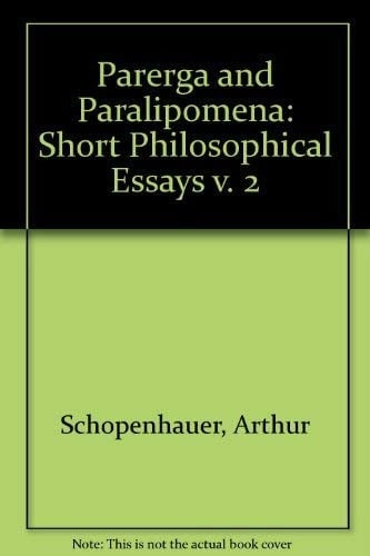 Parerga and Paralipomena: Short Philosophical Essays Volume II: Paralipomena