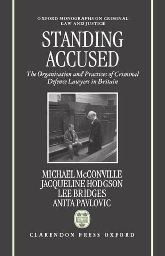 Standing Accused: The Organization and Practices of Criminal Defence Lawyers in Britain (Oxford Monographs on Criminal Law and Justice)