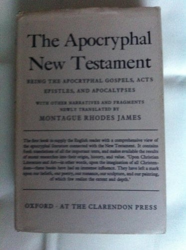 The Apocryphal New Testament being the Apocryphal Gospels, Acts, Epistles and Apocalypses