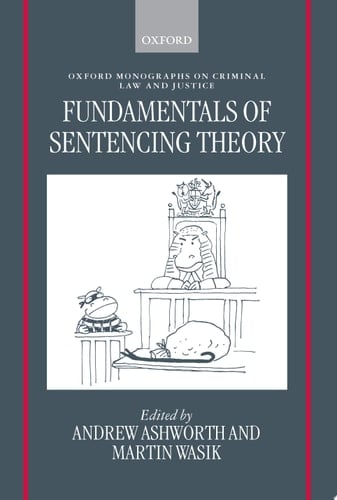 Fundamentals of Sentencing Theory: Essays in Honour of Andrew von Hirsch (Oxford Monographs on Criminal Law and Justice)