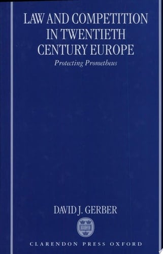 Law and Competition in Twentieth Century Europe: Protecting Prometheus