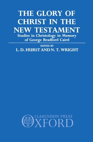The Glory of Christ in the New Testament: Studies in Christology in Memory of George Bradford Caird