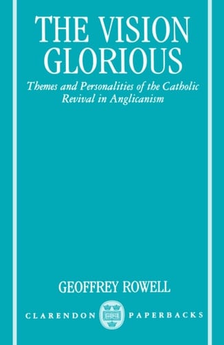 The Vision Glorious: Themes and Personalities of the Catholic Revival in Anglicanism (Clarendon Paperbacks)