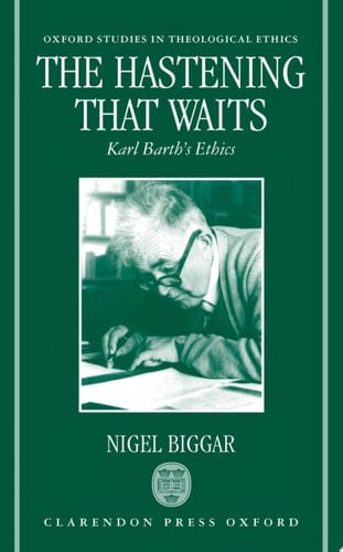 The Hastening that Waits: Karl Barth's Ethics (Oxford Studies in Theological Ethics)