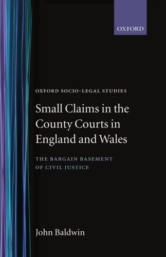 Small Claims in the County Courts in England and Wales: The Bargain Basement of Civil Justice? (Oxford Socio-Legal Studies)